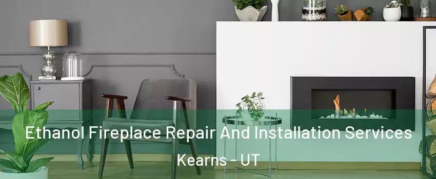  Ethanol Fireplace Repair And Installation Services Kearns - UT