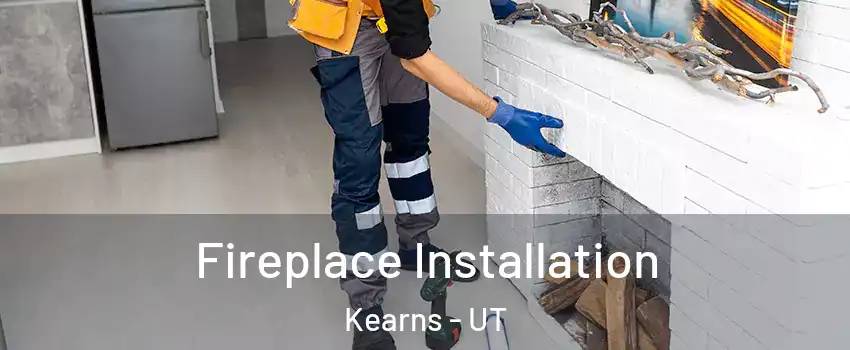  Fireplace Installation Kearns - UT