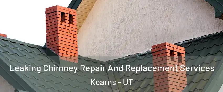  Leaking Chimney Repair And Replacement Services Kearns - UT