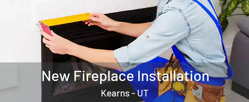  New Fireplace Installation Kearns - UT