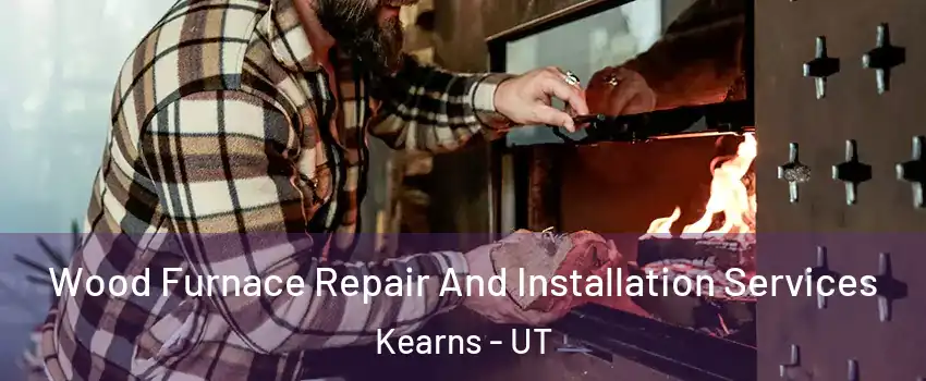  Wood Furnace Repair And Installation Services Kearns - UT